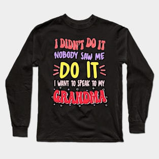 I Didn't Do It Nobody Saw Me I Want To Speak To My Grandma Long Sleeve T-Shirt